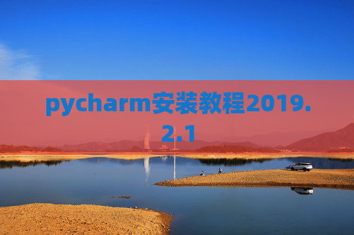 pycharm安装教程2019.2.1 pycharm安装教程2019.2.1